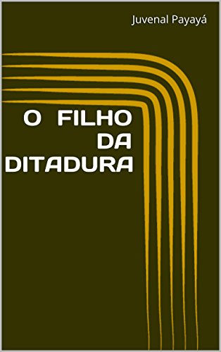 Ler O FILHO DA DITADURA, do autor Juvenal Payayá