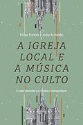 Ler A Iigreja Local E A Música No Culto: O Canto Calvinista E Os Desafios Contemporâneos, do autor Filipe Fontes; João Almeida Ler A Iigreja Local E A Música No Culto: O Canto Calvinista E Os Desafios Contemporâneos, do autor Filipe Fontes; João Almeida