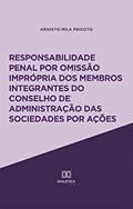 Ler Responsabilidade penal por omissão imprópria dos membros integrantes do Conselho de Administração das sociedades por ações, do autor Ariosto Mila Peixoto