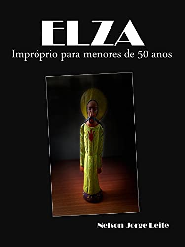 Ler Elza: impróprio para menores de cinquenta anos, do autor Nelson Jorge Leite