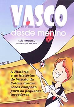 Vasco Desde Menino: a História e as Histórias do Vascão da Colina, Tantas Vezes Campeão Para os Pequenos Torcedores, do autor Luís Pimentel