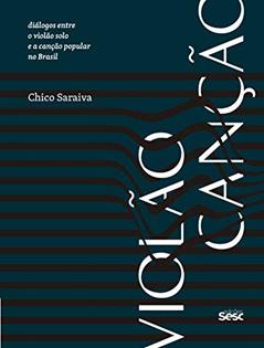 Violão canção: Diálogos entre o violão solo e a canção popular, do autor Chico Saraiva