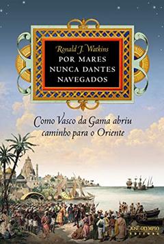 Por mares nunca dantes navegados: Como Vasco da Gama abriu caminho para o Oriente: Como Vasco da Gama abriu caminho para o Oriente, do autor Ronald Watkins