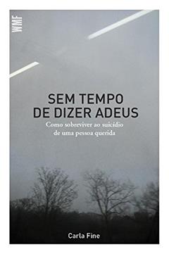 Sem tempo de dizer adeus: Como sobreviver ao suicídio de uma pessoa querida, do autor Carla Fine