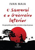 Ler O Samurai e o Guerreiro Interior: Um guia prático para lidar com todos os tipos de pessoas, do autor Ivan Maia Ler O Samurai e o Guerreiro Interior: Um guia prático para lidar com todos os tipos de pessoas, do autor Ivan Maia