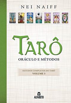 Tarô: Oráculo e Métodos (Volume 3), do autor Nei Naiff