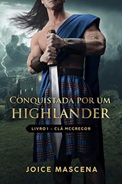Conquistada por um Highlander (Série McGregor Livro 1), do autor Joice Mascena