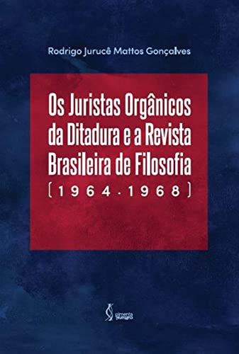 Ler Os Juristas Orgânicos da Ditadura e a Revista Brasileira de Filosofia (1964-1968), do autor Rodrigo Jurucê Mattos Gonçalves