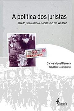 A Política dos Juristas: Direito, Liberalismo e Socialismo em Weimar, do autor Carlos Miguel Herrera