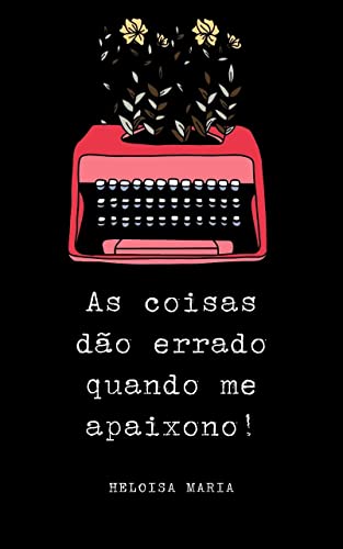 Ler As coisas dão errado quando me apaixono!, do autor Heloisa Maria Ler As coisas dão errado quando me apaixono!, do autor Heloisa Maria