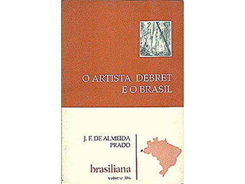O Artista Debret E O Brasil (Brasiliana) (Portuguese Edition), do autor J. F. De Almeida Prado