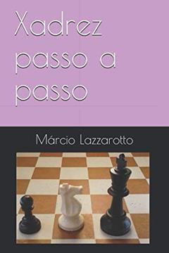 Xadrez passo a passo, do autor Márcio Lazzarotto