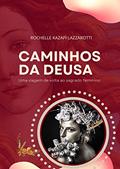 Ler Caminhos da Deusa: Uma viagem de volta ao Sagrado Feminino, do autor Rochelle Kazapi Lazzarotti Ler Caminhos da Deusa: Uma viagem de volta ao Sagrado Feminino, do autor Rochelle Kazapi Lazzarotti