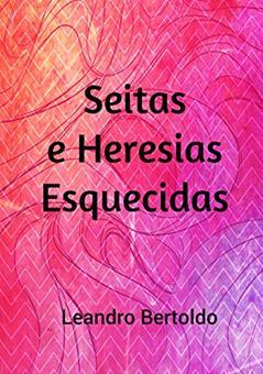 Seitas e Heresias Esquecidas, do autor Leandro Bertoldo