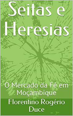 Seitas e Heresias: O Mercado da Fé em Moçambique, do autor Florentino Rogério Duce
