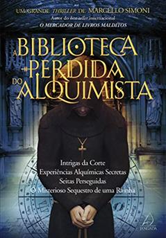 A Biblioteca Perdida do Alquimista: Intrigas da Corte, Experiências Alquímicas Secretas, Seitas Perseguidas, o Misterioso Sequestro de uma Rainha, do autor Marcello Simoni