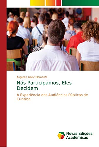 Ler Nós Participamos, Eles Decidem: A Experiência das Audiências Públicas de Curitiba, do autor Augusto Junior Clemente