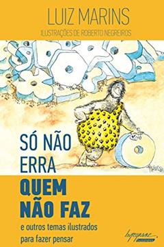 Só Não Erra Quem Não faz: e Outros Temas Ilustrados Para Fazer Pensar, do autor Luiz Marins