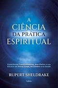 Ler A Ciência da Prática Espiritual: Experiências Transformadoras, Seus Efeitos e Eficácia em Nosso Corpo, no Cérebro e na Saúde, do autor Rupert Sheldrake Ler A Ciência da Prática Espiritual: Experiências Transformadoras, Seus Efeitos e Eficácia em Nosso Corpo, no Cérebro e na Saúde, do autor Rupert Sheldrake