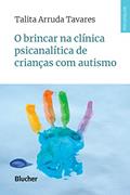 Ler O Brincar na Clínica Psicanalítica de Crianças com Autismo, do autor Talita Arruda Tavares Ler O Brincar na Clínica Psicanalítica de Crianças com Autismo, do autor Talita Arruda Tavares