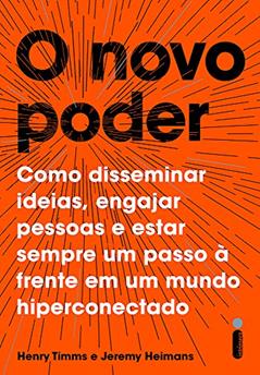 O novo poder: Como disseminar ideias, engajar pessoas e estar sempre um passo à frente em um mundo hiperconectado, do autor Henry Timms; Jeremy Heimans