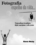 Ler FOTOGRAFIA ESPELHO DA VIDA... Fotojornalismo da analógica, digital, smartphone e redes sociais, do autor Márcio Wesley Wesley Ler FOTOGRAFIA ESPELHO DA VIDA... Fotojornalismo da analógica, digital, smartphone e redes sociais, do autor Márcio Wesley Wesley