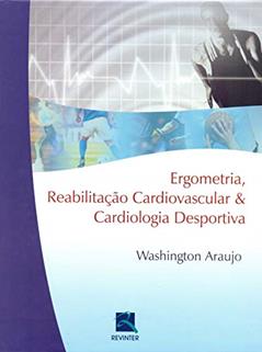 Ergometria, Reabilitação Cardiovascular e Cardiologia Desportiva, do autor Washington Araújo