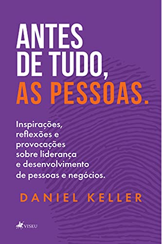 Ler Antes de tudo, as pessoas: Inspirações, reflexões & provocações sobre liderança e desenvolvimento de pessoas e negócios., do autor Daniel Keller