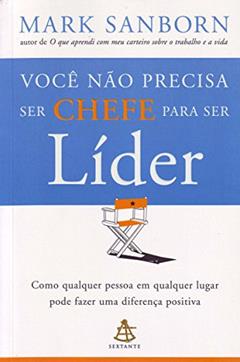 Você Não Precisa Ser Chefe Para Ser Líder, do autor Mark Sanborn