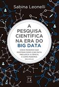 Ler A pesquisa científica na era do Big Data: cinco maneiras que mostram como o Big Data prejudica a ciência, e como podemos salvá-la, do autor Sabina Leonelli; Carla Cristina Munhoz Xavier
