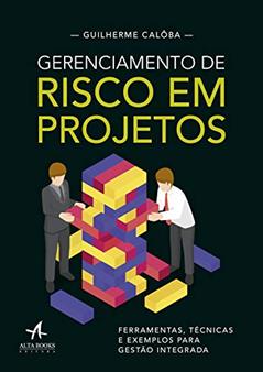 Gerenciamento de risco em projetos: Ferramentas, técnicas e exemplos para gestão integrada, do autor Guilherme Calôba