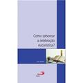 Ler Como Saborear a Celebração Eucarística?, do autor J. B. Libanio Ler Como Saborear a Celebração Eucarística?, do autor J. B. Libanio