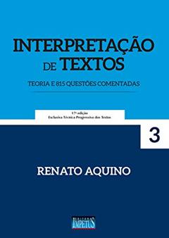 Interpretação de Textos. Teoria e 815 Questões Comentadas: Volume 3, do autor Renato Aquino