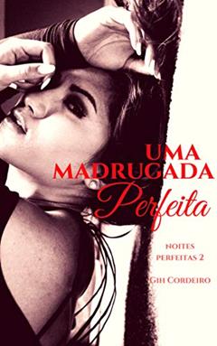 Uma Madrugada Perfeita (Noites Perfeitas Livro 2), do autor Gih Cordeiro