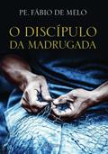 Ler O discípulo da madrugada, do autor Fabio De Melo