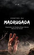 Ler Contos da Madrugada: Inspirados em Stephen King e Outros Mestres do Terror, do autor JL K Ler Contos da Madrugada: Inspirados em Stephen King e Outros Mestres do Terror, do autor JL K