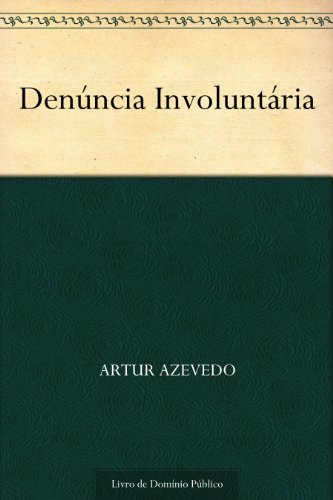 Ler Denúncia Involuntária, do autor Artur Azevedo Ler Denúncia Involuntária, do autor Artur Azevedo