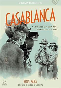 Casablanca: A Criação de uma Obra-Prima Involuntária do Cinema (Volume 6), do autor Renzo Mora