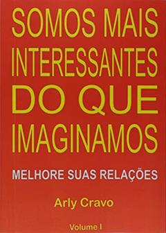 Somos Mais Interessantes do que Imaginamos - Volume I, do autor Arly Cravo