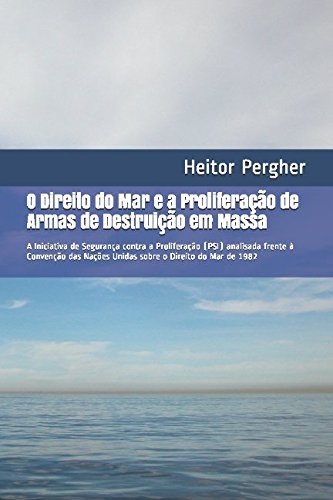 Ler O Direito do Mar e a Proliferação de Armas de Destruição em Massa: A Iniciativa de Segurança contra a Proliferação (PSI) analisada frente à Convenção ... o Direito do Mar de 1982 (Portuguese Edition), do autor Me. Heitor Pergher Ler O Direito do Mar e a Proliferação de Armas de Destruição em Massa: A Iniciativa de Segurança contra a Proliferação (PSI) analisada frente à Convenção ... o Direito do Mar de 1982 (Portuguese Edition), do autor Me. Heitor Pergher