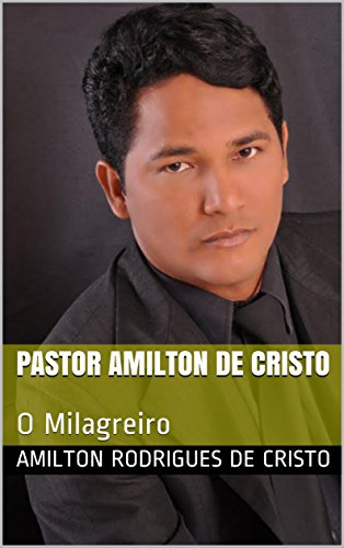 Ler O milagreiro: A História de vida de um milagreiro (milagres Livro 1), do autor Amilton de Cristo