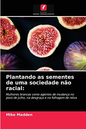 Ler Plantando as sementes de uma sociedade não racial: Mulheres brancas como agentes de mudança no povo de julho, na desgraça e na folhagem de relva, do autor Mike Madden Ler Plantando as sementes de uma sociedade não racial: Mulheres brancas como agentes de mudança no povo de julho, na desgraça e na folhagem de relva, do autor Mike Madden