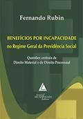 Ler Benefícios Por Incapacidade No Regime Geral Da Previdência Social: Questões Centrais De Direito Material E De Direito Processual, do autor Fernando Rubin