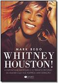 Ler Whitney Houston: a Espetacular Ascensão e o Trágico Declínio da Mulher Cuja voz Inspirou uma Geração, do autor Mark Bego
