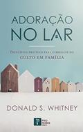 Ler ADORAÇÃO NO LAR, do autor DONALD S. WHITNEY Ler ADORAÇÃO NO LAR, do autor DONALD S. WHITNEY