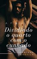 Ler Dividindo o quarto com o Cunhado [Conto Erótico] (Contos Gays com Cunhados Livro 6), do autor A P Wilson