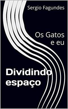 Dividindo espaço: Os Gatos e eu (Meus gatos perfeitos), do autor Sergio Fagundes