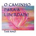 Ler O Caminho Para a Liberdade: Dividindo Dons. . . Multiplicando Bençãos. . ., do autor Tetê Amo Ler O Caminho Para a Liberdade: Dividindo Dons. . . Multiplicando Bençãos. . ., do autor Tetê Amo
