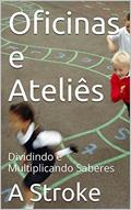 Ler Oficinas e Ateliês: Dividindo e Multiplicando Saberes (Contos em Cantos Livro 14), do autor A Stroke Ler Oficinas e Ateliês: Dividindo e Multiplicando Saberes (Contos em Cantos Livro 14), do autor A Stroke