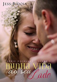 Minha Vida ao Seu Lado (Escolhas Livro 1), do autor Jess Bidoia